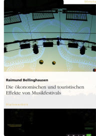 Title: Die ökonomischen und touristischen Effekte von Musikfestivals, Author: Raimund Bellinghausen