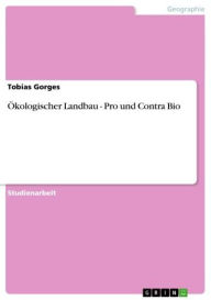 Title: Ökologischer Landbau - Pro und Contra Bio: Pro und Contra Bio, Author: Tobias Gorges