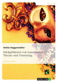 Title: Erfolgsfaktoren von Luxusmarken. Theorie und Umsetzung: Erfolgsfaktoren, Author: Stefan Haggenmüller