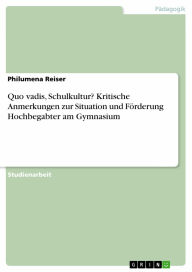 Title: Quo vadis, Schulkultur? Kritische Anmerkungen zur Situation und Förderung Hochbegabter am Gymnasium, Author: Philumena Reiser