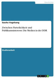Title: Zwischen Parteilichkeit und Publikumsinteresse: Die Medien in der DDR, Author: Sascha Vogelsang