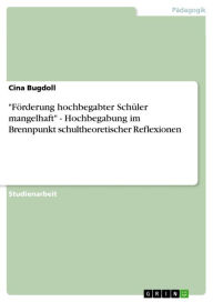 Title: 'Förderung hochbegabter Schüler mangelhaft' - Hochbegabung im Brennpunkt schultheoretischer Reflexionen: Hochbegabung im Brennpunkt schultheoretischer Reflexionen, Author: Cina Bugdoll