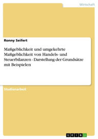 Title: Maßgeblichkeit und umgekehrte Maßgeblichkeit von Handels- und Steuerbilanzen - Darstellung der Grundsätze mit Beispielen: Darstellung der Grundsätze mit Beispielen, Author: Ronny Seifert