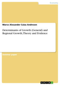 Title: Determinants of Growth (General) and Regional Growth, Theory and Evidence, Author: Marco Alexander Caiza Andresen