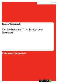 Title: Der Freiheitsbegriff bei Jean-Jacques Rousseau, Author: Maren Vossenkuhl