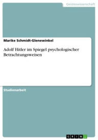 Title: Adolf Hitler im Spiegel psychologischer Betrachtungsweisen, Author: Marike Schmidt-Glenewinkel