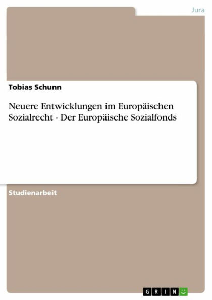 Neuere Entwicklungen im Europäischen Sozialrecht - Der Europäische Sozialfonds: Der Europäische Sozialfonds