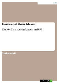 Title: Die Verjährungsregelungen im BGB, Author: Francisco José Alvarez-Scheuern