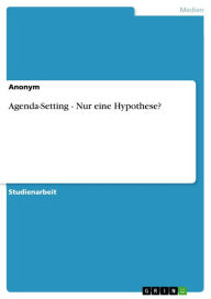 Title: Agenda-Setting - Nur eine Hypothese?: Nur eine Hypothese?, Author: Anonym