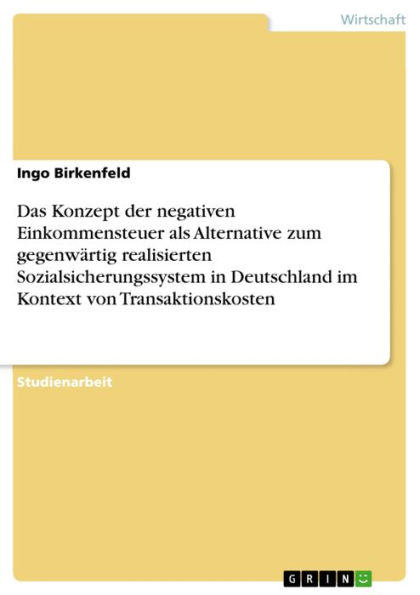 Das Konzept der negativen Einkommensteuer als Alternative zum gegenwärtig realisierten Sozialsicherungssystem in Deutschland im Kontext von Transaktionskosten