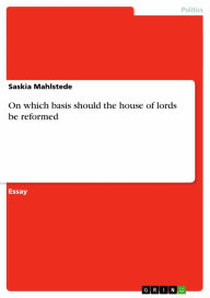 Title: On which basis should the house of lords be reformed, Author: Saskia Mahlstede