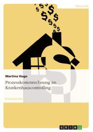Title: Prozesskostenrechnung im Krankenhauscontrolling, Author: Martina Hugo