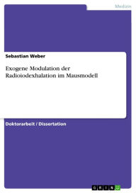 Title: Exogene Modulation der Radioiodexhalation im Mausmodell, Author: Sebastian Weber
