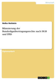 Title: Bilanzierung der Bundesligaübertragungsrechte nach HGB und IFRS, Author: Heiko Holstein