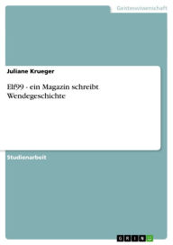 Title: Elf99 - ein Magazin schreibt Wendegeschichte: ein Magazin schreibt Wendegeschichte, Author: Juliane Krueger