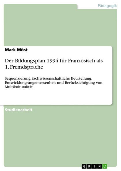 Der Bildungsplan 1994 für Französisch als 1. Fremdsprache: Sequenzierung, fachwissenschaftliche Beurteilung, Entwicklungsangemessenheit und Berücksichtigung von Multikulturalität