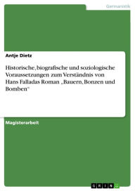 Title: Historische, biografische und soziologische Voraussetzungen zum Verständnis von Hans Falladas Roman 'Bauern, Bonzen und Bomben', Author: Antje Dietz