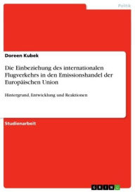 Title: Die Einbeziehung des internationalen Flugverkehrs in den Emissionshandel der Europäischen Union: Hintergrund, Entwicklung und Reaktionen, Author: Doreen Kubek