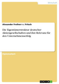 Title: Die Eigentümerstruktur deutscher Aktiengesellschaften und ihre Relevanz für den Unternehmenserfolg, Author: Alexander Freiherr v. Fritsch