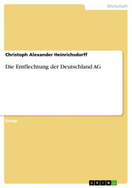 Title: Die Entflechtung der Deutschland AG, Author: Christoph Alexander Heinrichsdorff