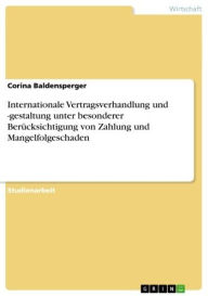 Title: Internationale Vertragsverhandlung und -gestaltung unter besonderer Berücksichtigung von Zahlung und Mangelfolgeschaden, Author: Corina Baldensperger