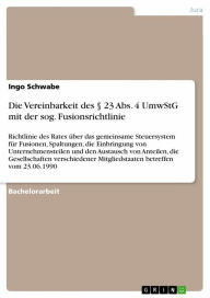 Title: Die Vereinbarkeit des § 23 Abs. 4 UmwStG mit der sog. Fusionsrichtlinie: Richtlinie des Rates über das gemeinsame Steuersystem für Fusionen, Spaltungen, die Einbringung von Unternehmensteilen und den Austausch von Anteilen, die Gesellschaften verschiedene, Author: Ingo Schwabe