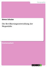 Title: Die Bevölkerungsentwicklung der Megastädte, Author: Simon Schulze