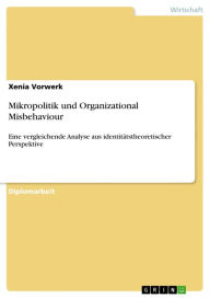 Title: Mikropolitik und Organizational Misbehaviour: Eine vergleichende Analyse aus identitätstheoretischer Perspektive, Author: Xenia Vorwerk