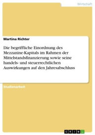 Title: Die begriffliche Einordnung des Mezzanine-Kapitals im Rahmen der Mittelstandsfinanzierung sowie seine handels- und steuerrechtlichen Auswirkungen auf den Jahresabschluss, Author: Martina Richter