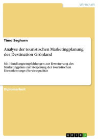 Title: Analyse der touristischen Marketingplanung der Destination Grönland: Mit Handlungsempfehlungen zur Erweiterung des Marketingplans zur Steigerung der touristischen Dienstleistungs-/Servicequalität, Author: Timo Seghorn