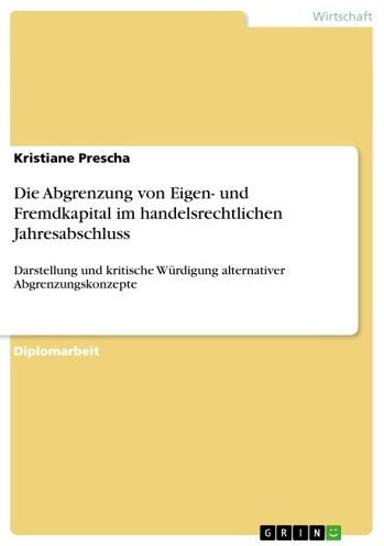 Die Abgrenzung von Eigen- und Fremdkapital im handelsrechtlichen Jahresabschluss: Darstellung und kritische Würdigung alternativer Abgrenzungskonzepte