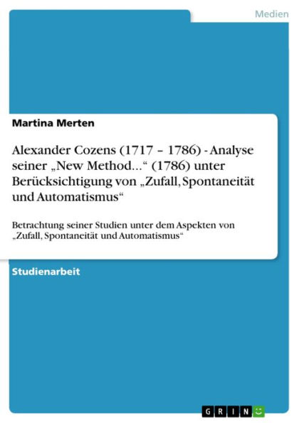 Alexander Cozens (1717 - 1786) - Analyse seiner 'New Method...' (1786) unter Berücksichtigung von 'Zufall, Spontaneität und Automatismus': Betrachtung seiner Studien unter dem Aspekten von 'Zufall, Spontaneität und Automatismus'