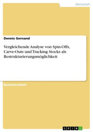 Title: Vergleichende Analyse von Spin-Offs, Carve-Outs und Tracking Stocks als Restrukturierungsmöglichkeit, Author: Dennis Gernand