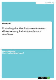 Title: Ermittlung des Maschinenstundensatzes (Unterweisung Industriekaufmann / -kauffrau), Author: Anonym