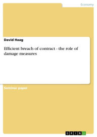 Title: Efficient breach of contract - the role of damage measures: the role of damage measures, Author: David Haag