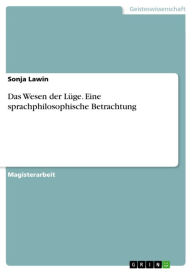 Title: Das Wesen der Lüge. Eine sprachphilosophische Betrachtung: eine sprachphilosophische Betrachtung, Author: Sonja Lawin