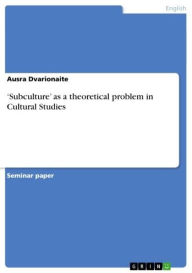 Title: 'Subculture' as a theoretical problem in Cultural Studies, Author: Ausra Dvarionaite
