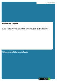 Title: Die Ministerialen der Zähringer in Burgund, Author: Matthias Storm