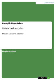 Title: Deixis und Anapher: Diskurs Deixis vs. Anapher, Author: Esengül Girgin Erken