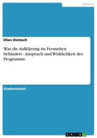 Title: Was die Aufklärung im Fernsehen behindert - Anspruch und Wirklichkeit des Programms: Anspruch und Wirklichkeit des Programms, Author: Ellen Dietzsch