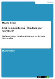 Title: Chat-Kommunikation - Mündlich oder Schriftlich?: Der Versuch einer Einordnung basierend auf Koch und Oesterreicher, Author: Claudia Sieber
