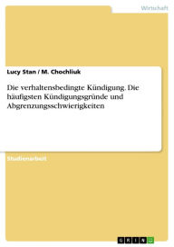 Title: Die verhaltensbedingte Kündigung. Die häufigsten Kündigungsgründe und Abgrenzungsschwierigkeiten, Author: Lucy Stan