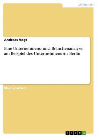 Title: Eine Unternehmens- und Branchenanalyse am Beispiel des Unternehmens Air Berlin, Author: Andreas Vogt