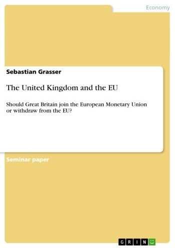 The United Kingdom and the EU: Should Great Britain join the European Monetary Union or withdraw from the EU?