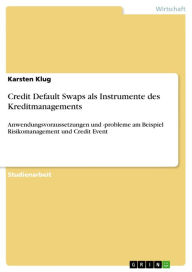 Title: Credit Default Swaps als Instrumente des Kreditmanagements: Anwendungsvoraussetzungen und -probleme am Beispiel Risikomanagement und Credit Event, Author: Karsten Klug