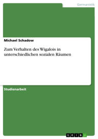 Title: Zum Verhalten des Wigalois in unterschiedlichen sozialen Räumen, Author: Michael Schadow