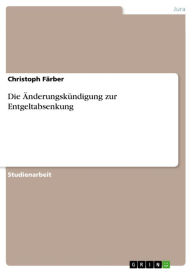 Title: Die Änderungskündigung zur Entgeltabsenkung, Author: Christoph Färber