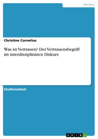 Title: Was ist Vertrauen? Der Vertrauensbegriff im interdisziplinären Diskurs, Author: Christine Cornelius