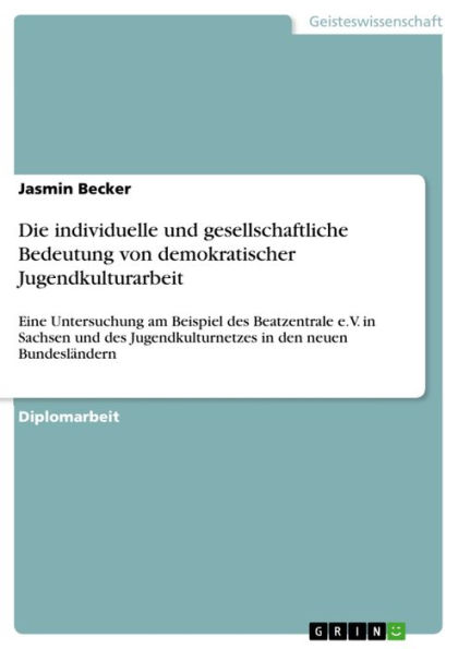 Die individuelle und gesellschaftliche Bedeutung von demokratischer Jugendkulturarbeit: Eine Untersuchung am Beispiel des Beatzentrale e.V. in Sachsen und des Jugendkulturnetzes in den neuen Bundesländern