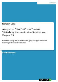 Title: Analyse zu 'Das Fest' von Thomas Vinterberg im erweiterten Kontext von Dogma 95: Untersuchung der ästhetischen, psychologischen und soziologischen Dimensionen, Author: Karsten Lenz
